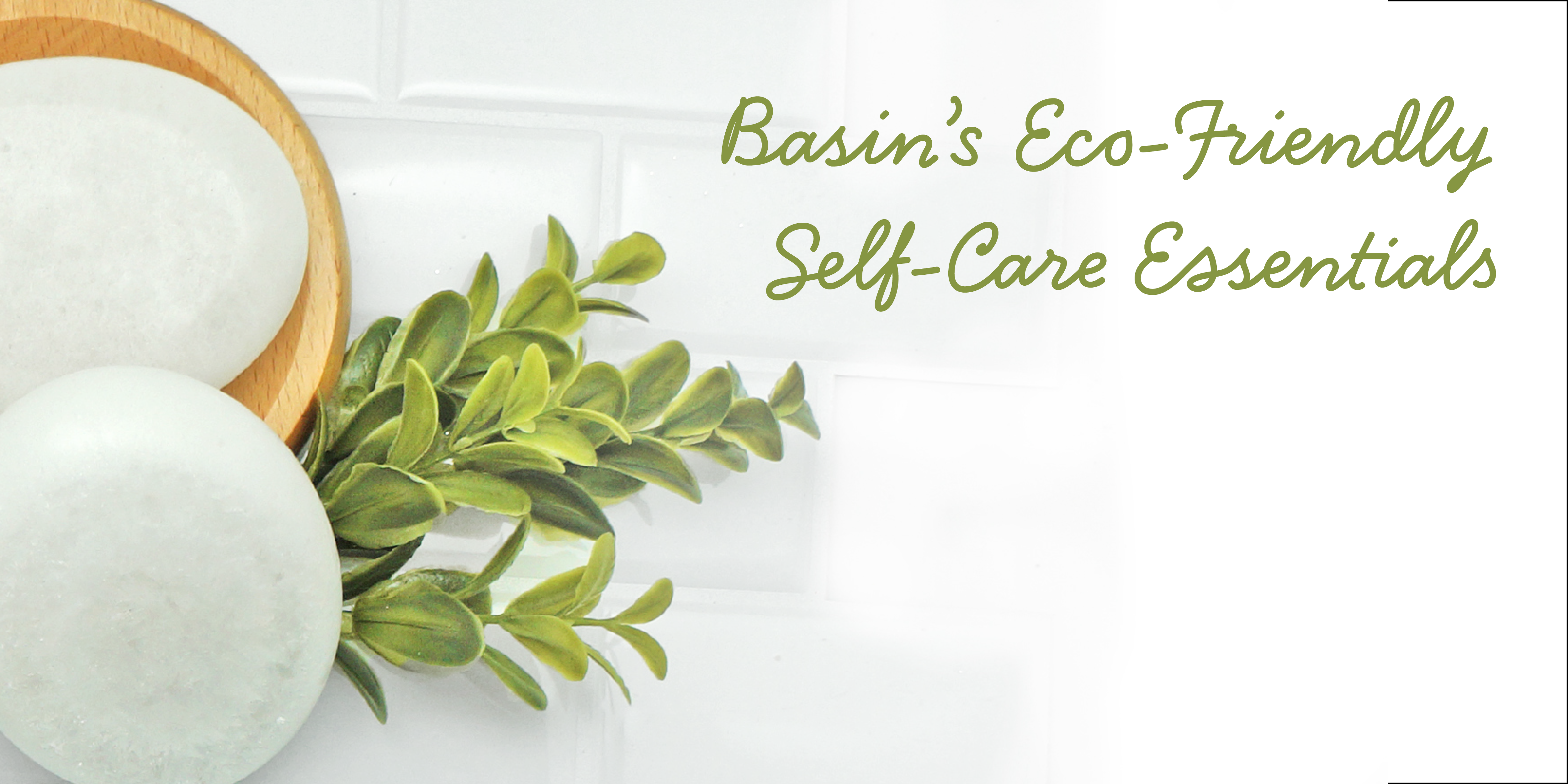 Basinβs Eco-Friendly Self-Care Essentials